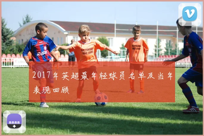 2017年英超最年轻球员名单及当年表现回顾