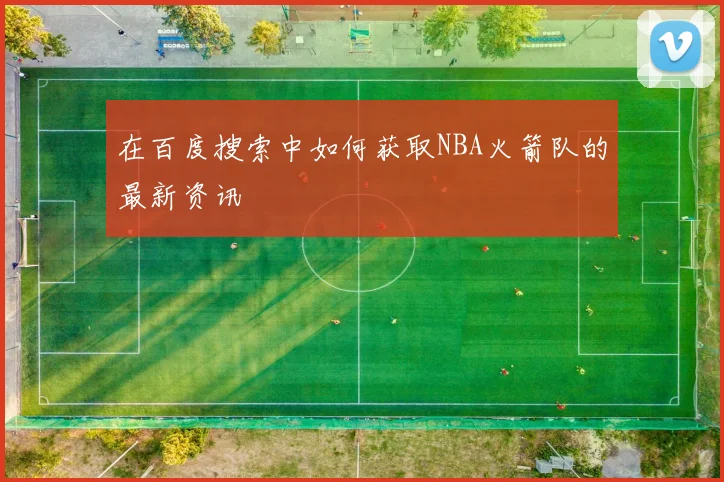 在百度搜索中如何获取NBA火箭队的最新资讯