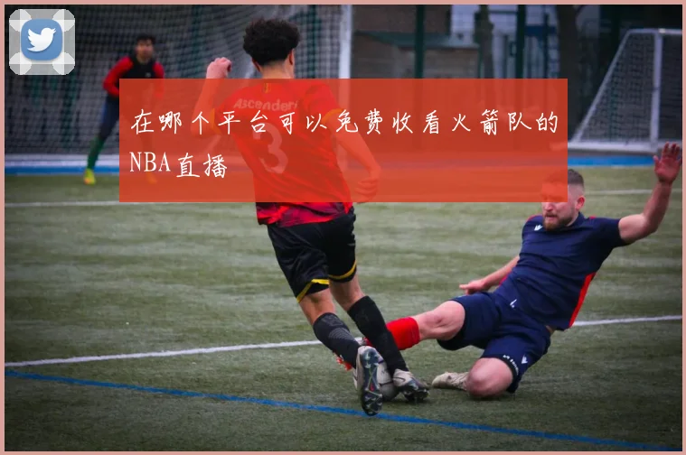 在哪个平台可以免费收看火箭队的NBA直播